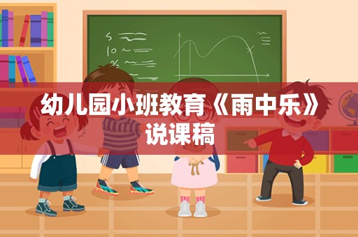 幼儿园小班教育《雨中乐》说课稿