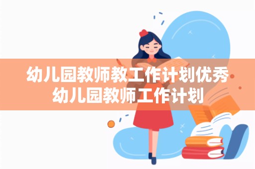 幼儿园教师教工作计划优秀幼儿园教师工作计划