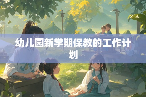 幼儿园新学期保教的工作计划