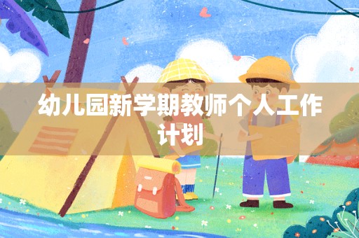 幼儿园新学期教师个人工作计划