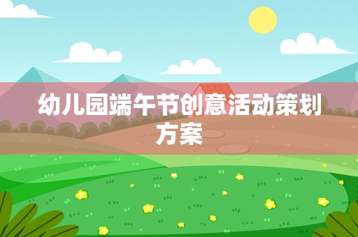 幼儿园端午节创意活动策划方案