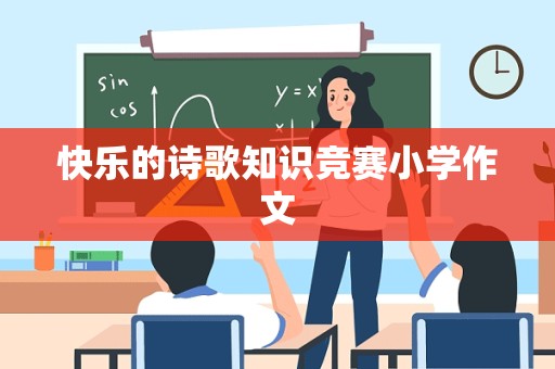 快乐的诗歌知识竞赛小学作文