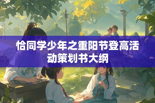 恰同学少年之重阳节登高活动策划书大纲