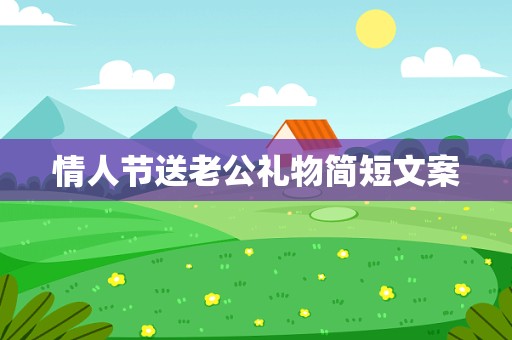 情人节送老公礼物简短文案