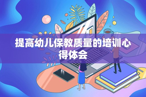 提高幼儿保教质量的培训心得体会