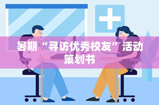 暑期“寻访优秀校友”活动策划书