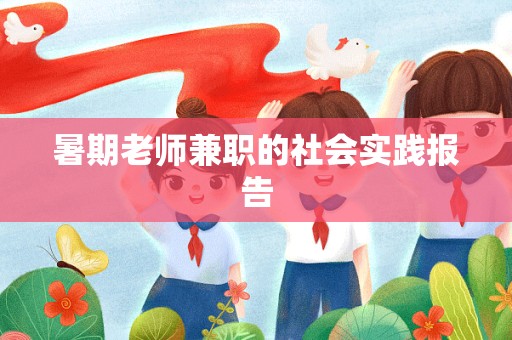 暑期老师兼职的社会实践报告