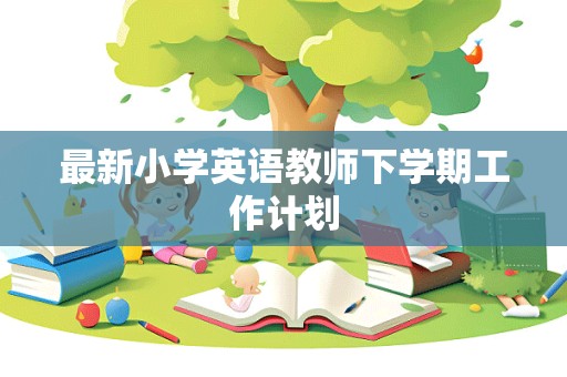 最新小学英语教师下学期工作计划