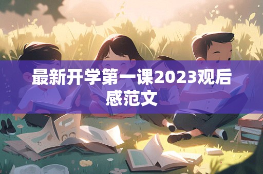 最新开学第一课2023观后感范文