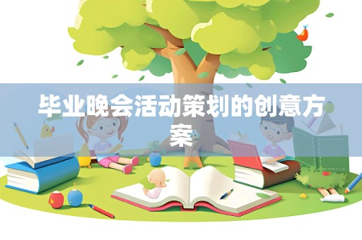 毕业晚会活动策划的创意方案