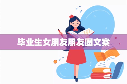 毕业生女朋友朋友圈文案