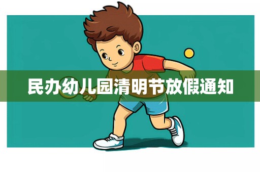 民办幼儿园清明节放假通知