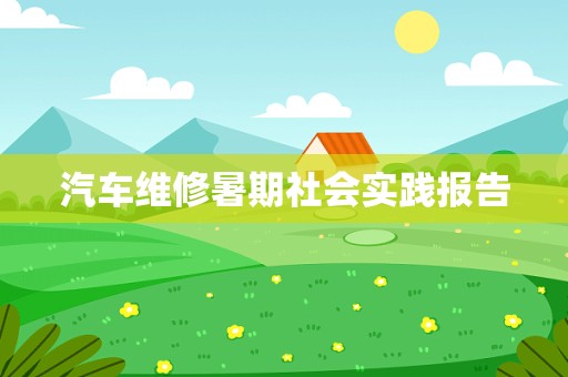 汽车维修暑期社会实践报告