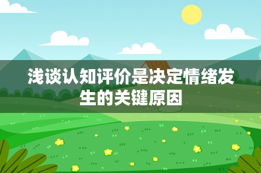 浅谈认知评价是决定情绪发生的关键原因