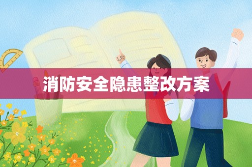 消防安全隐患整改方案