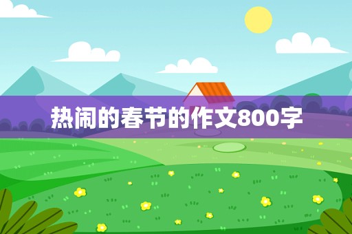 热闹的春节的作文800字