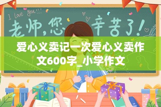 爱心义卖记一次爱心义卖作文600字_小学作文