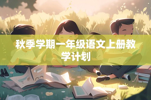 秋季学期一年级语文上册教学计划