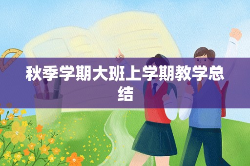 秋季学期大班上学期教学总结