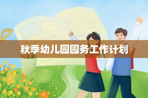 秋季幼儿园园务工作计划