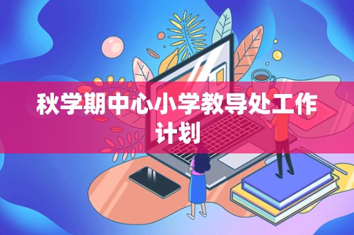 秋学期中心小学教导处工作计划