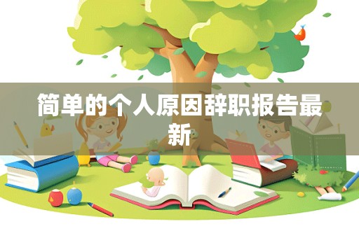 简单的个人原因辞职报告最新