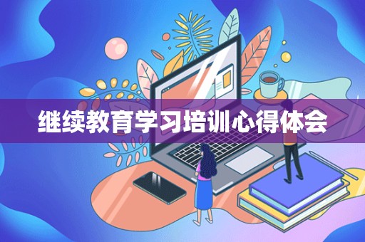 继续教育学习培训心得体会