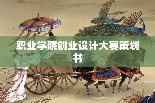 职业学院创业设计大赛策划书