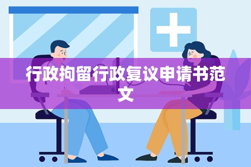 行政拘留行政复议申请书范文