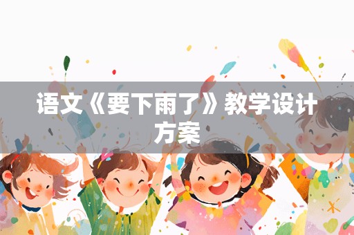 语文《要下雨了》教学设计方案