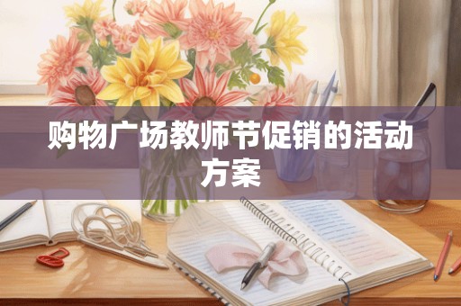 购物广场教师节促销的活动方案