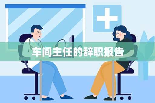 车间主任的辞职报告