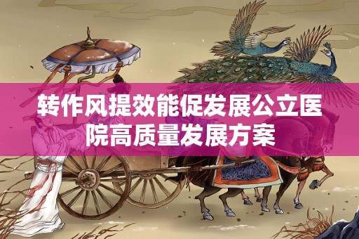 转作风提效能促发展公立医院高质量发展方案