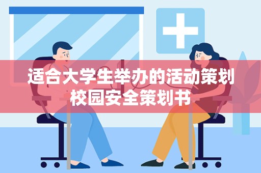 适合大学生举办的活动策划校园安全策划书