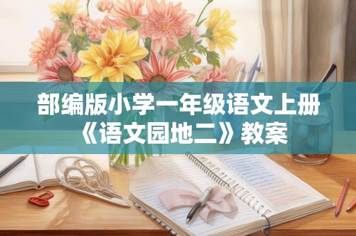 部编版小学一年级语文上册《语文园地二》教案