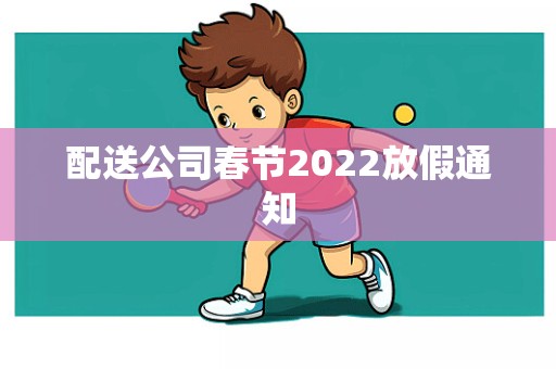 配送公司春节2022放假通知