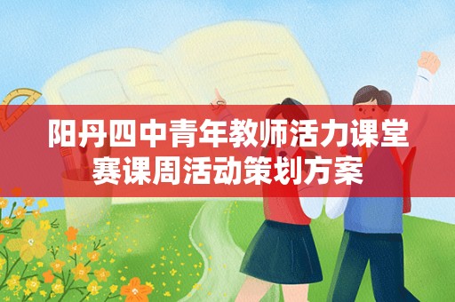 阳丹四中青年教师活力课堂赛课周活动策划方案