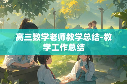 高三数学老师教学总结-教学工作总结