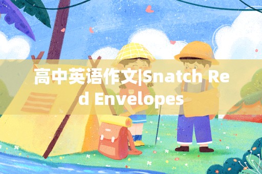 高中英语作文|Snatch Red Envelopes