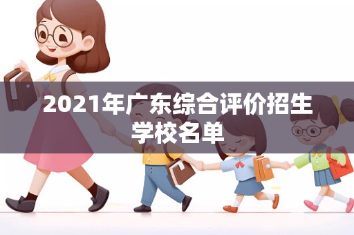 2021年广东综合评价招生学校名单