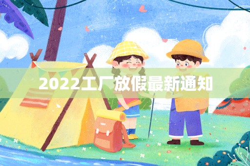 2022工厂放假最新通知