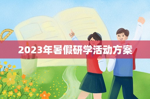 2023年暑假研学活动方案