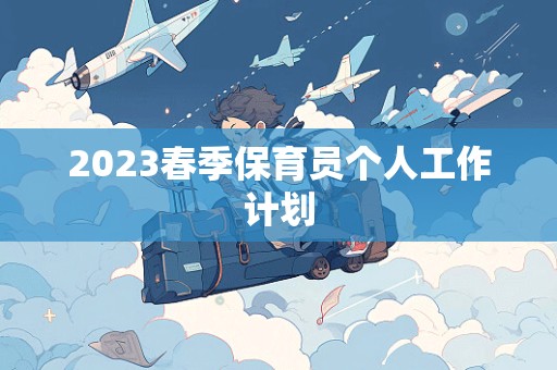 2023春季保育员个人工作计划