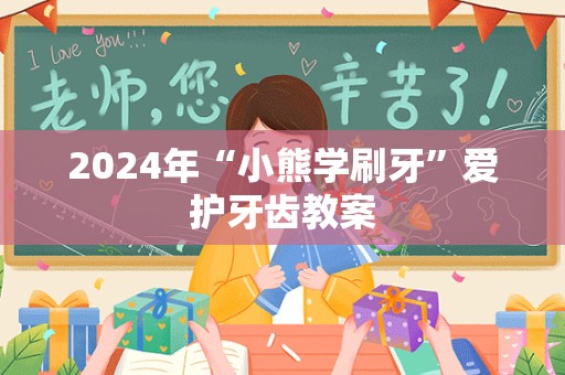 2024年“小熊学刷牙”爱护牙齿教案