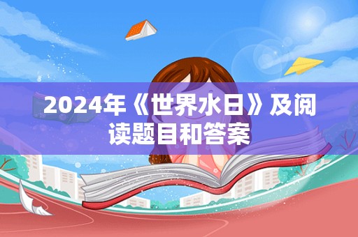 2024年《世界水日》及阅读题目和答案