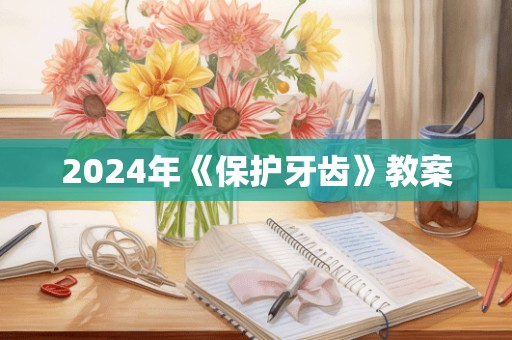 2024年《保护牙齿》教案