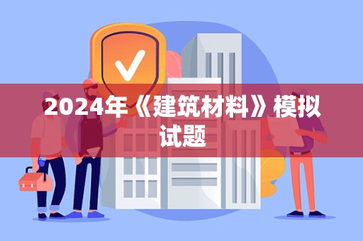 2024年《建筑材料》模拟试题