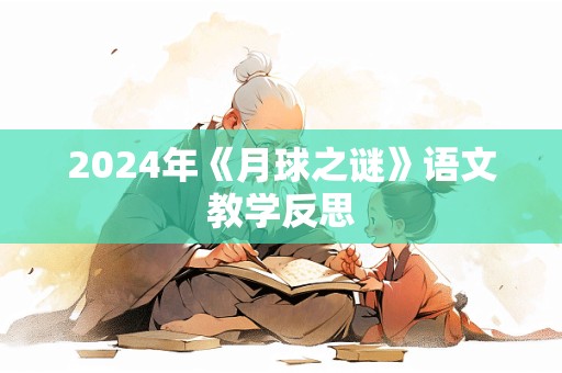 2024年《月球之谜》语文教学反思