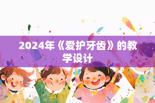 2024年《爱护牙齿》的教学设计