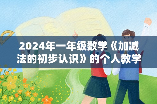 2024年一年级数学《加减法的初步认识》的个人教学反思